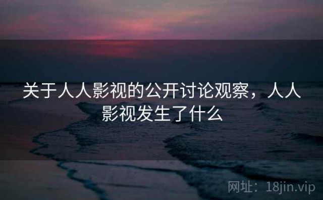 关于人人影视的公开讨论观察，人人影视发生了什么