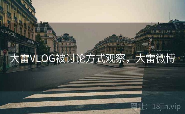 大雷VLOG被讨论方式观察，大雷微博