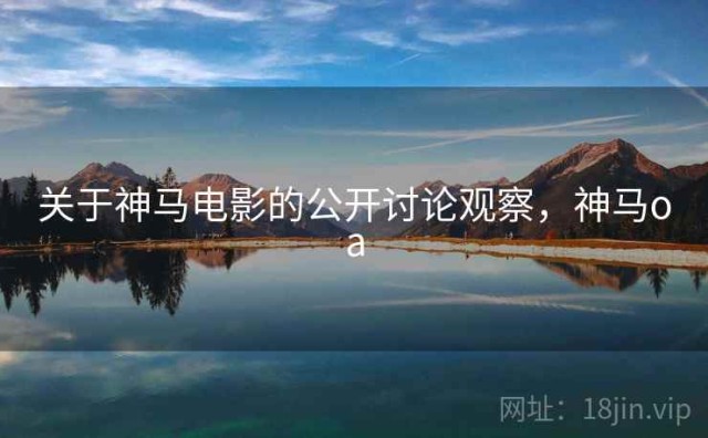 关于神马电影的公开讨论观察，神马oa