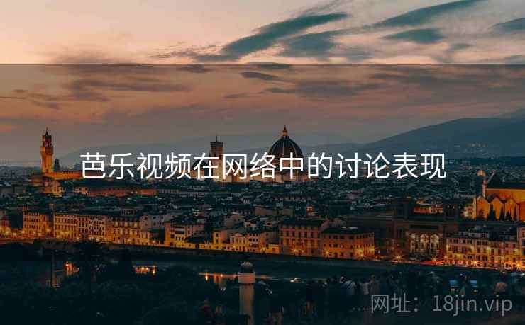 芭乐视频在网络中的讨论表现
