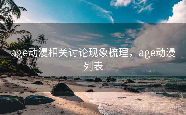 age动漫相关讨论现象梳理，age动漫列表