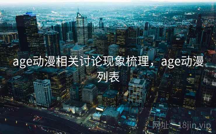 age动漫相关讨论现象梳理，age动漫列表