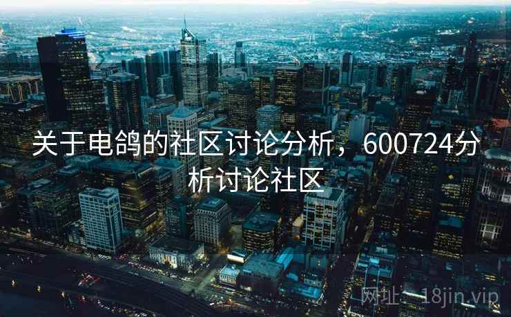 关于电鸽的社区讨论分析，600724分析讨论社区