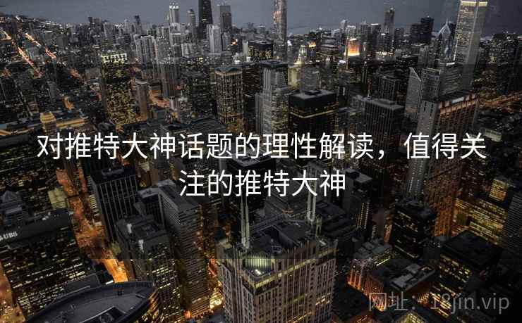 对推特大神话题的理性解读，值得关注的推特大神
