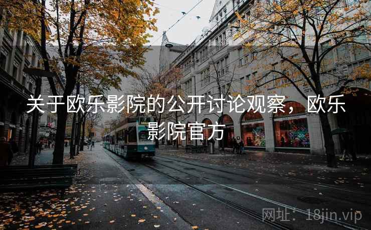 关于欧乐影院的公开讨论观察，欧乐影院官方