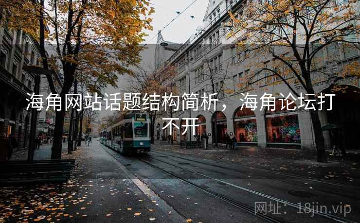 海角网站话题结构简析,海角论坛打不开 海角网站话题结构简析,海角论坛打不开