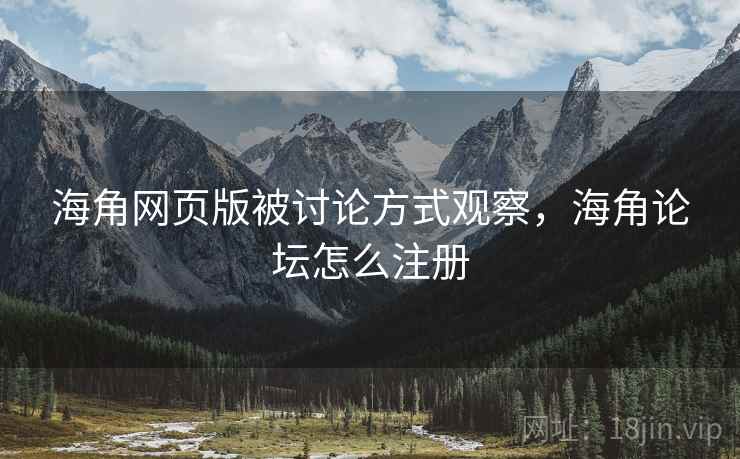 海角网页版被讨论方式观察，海角论坛怎么注册