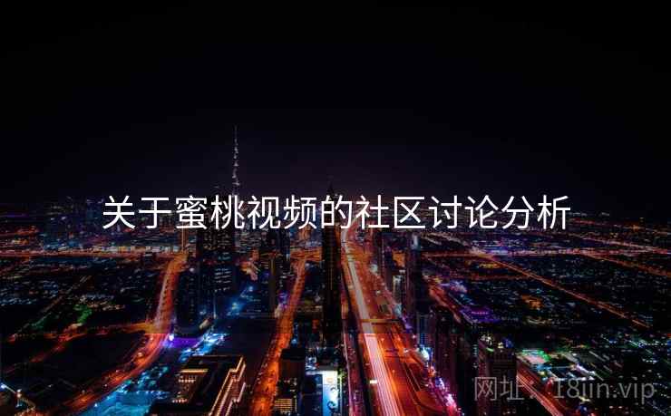 关于蜜桃视频的社区讨论分析