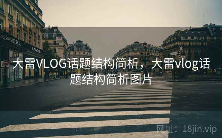 大雷VLOG话题结构简析，大雷vlog话题结构简析图片