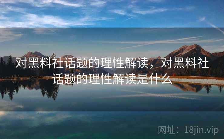 对黑料社话题的理性解读，对黑料社话题的理性解读是什么