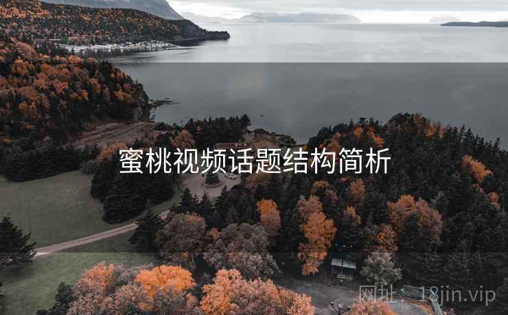 蜜桃视频话题结构简析