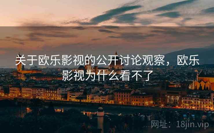 关于欧乐影视的公开讨论观察，欧乐影视为什么看不了