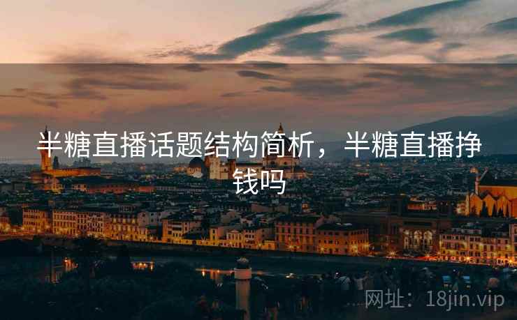 半糖直播话题结构简析，半糖直播挣钱吗