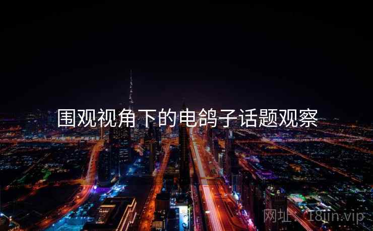 围观视角下的电鸽子话题观察