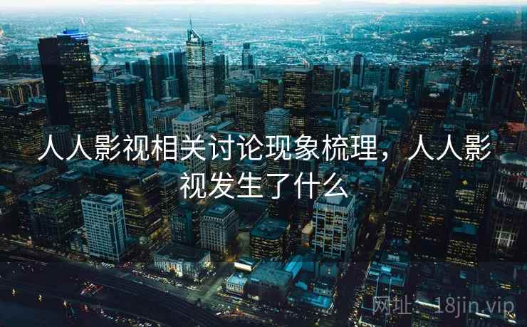 人人影视相关讨论现象梳理，人人影视发生了什么