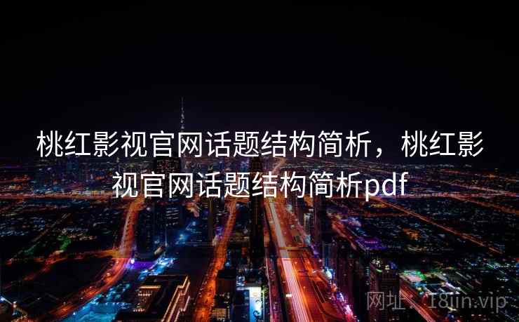 桃红影视官网话题结构简析,桃红影视官网话题结构简析pdf 桃红影视官网话题结构简析,桃红影视官网话题结构简析pdf