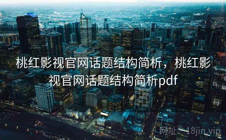 桃红影视官网话题结构简析,桃红影视官网话题结构简析pdf 桃红影视官网话题结构简析,桃红影视官网话题结构简析pdf